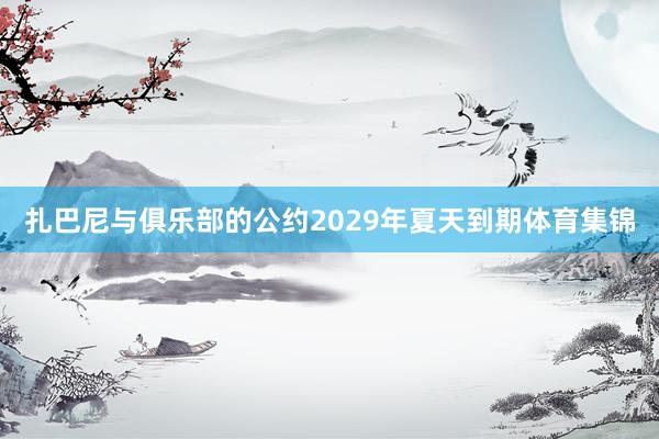 扎巴尼与俱乐部的公约2029年夏天到期体育集锦