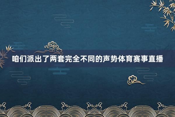 咱们派出了两套完全不同的声势体育赛事直播