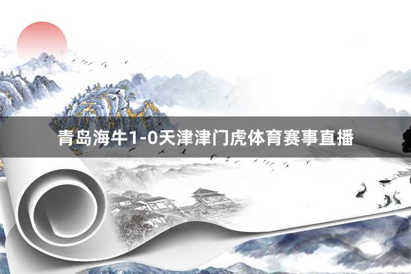 青岛海牛1-0天津津门虎体育赛事直播