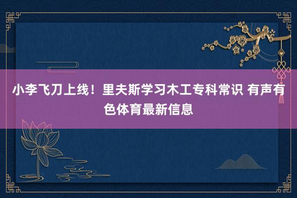 小李飞刀上线！里夫斯学习木工专科常识 有声有色体育最新信息