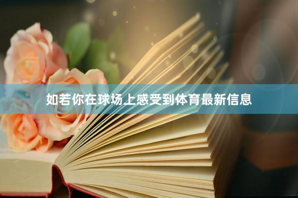 如若你在球场上感受到体育最新信息