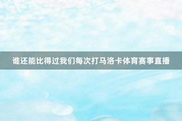 谁还能比得过我们每次打马洛卡体育赛事直播