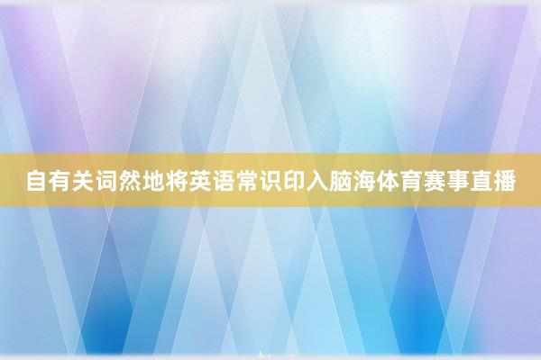自有关词然地将英语常识印入脑海体育赛事直播